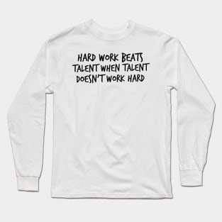 Hard work beats talent when talent doesn't work hard Long Sleeve T-Shirt